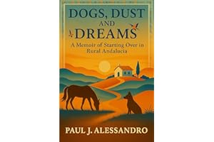 Dogs, Dust and Dreams: A Memoir of Starting Over in Rural Andalucia