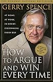 How to Argue & Win Every Time: At Home, At Work, In Court, Everywhere, Everyday