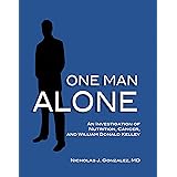 One Man Alone An Investigation of Nutrition, Cancer, and William Donald Kelley by Nicholas J. Gonzalez MD (2010-05-03)