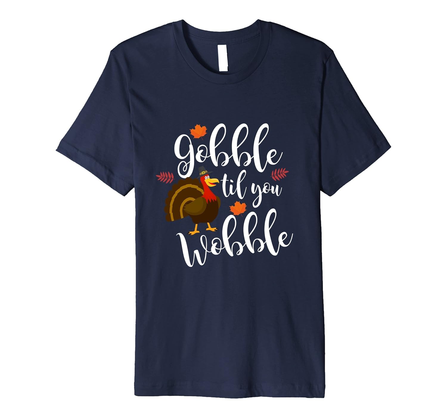 Gobble Til You Wobble Funny Thanksgiving Premium T-Shirt-ANZ