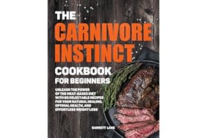 The Carnivore Instinct. Cookbook for Beginners: Unleash the Power of the Meat-Based Diet with 80 Delectable Recipes for Your Natural Healing, Optimal ... 1 Box Set: The Ultimate Carnivore Collection)
