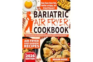 Bariatric Air Fryer Cookbook: Keeping the Weight Off and Enhancing Your Bariatric Journey. Discover Delicious and Easy Air-Fried Recipes to Nurture ... and Happiness. (Bariatric Cookbook Bible)