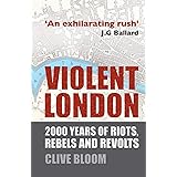 Violent London: 2000 Years of Riots, Rebels and Revolts
