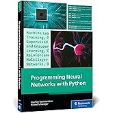 Programming Neural Networks with Python: Your Practical Guide to Building Smart AI Systems with Machine Learning and Deep Learning (Rheinwerk Computing)