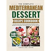 The Complete Mediterranean Dessert Recipe Cookbook: Naturally Sweet, Heart-Healthy Recipes from the Mediterranean -Indulgent Yet Wholesome Treats Made with Olive Oil ,Fruit ,and Nuts.