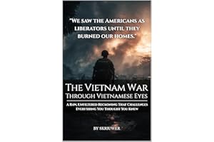 The Vietnam War Through Vietnamese Eyes: A Raw, Unfiltered Reckoning That Challenges Everything You Thought You Knew (Controv