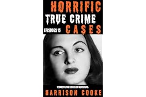 Horrific True Crime Cases Episodes 15: 12 Captivating stories of Murderers. (Horrific Real Crime mysteries)