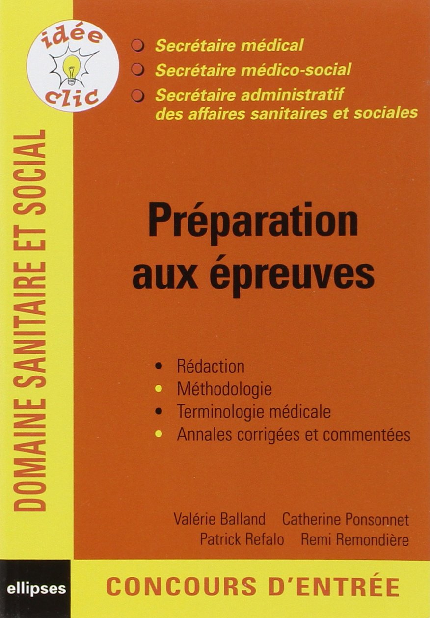 Preparation Aux Epreuves Secretaire Medical Secretaire Medico Social Secretaire Administratif Des Affaires Sanitaires Et Sociales Idee Clic Balland Valerie Ponsonnet Catherine Refal Catherine Amazon Com Books