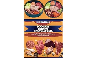 DOG RAW FEEDING ENCYCLOPEDIA: The Ultimate Guide to Natural Canine Nutrition, Fresh Meal Planning, Holistic Health Benefits, and Raw Food Recipes ... Breed (Pet Care and Management Encyclopedia)