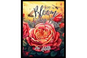 Roses in Bloom Coloring Book: Beautiful Rose Garden, Botanical Floral Prints and Amazing Insects. Great gift for Adults, Seniors, Beginners, Men & Women. Over 50 Designs for Stress & Anxiety Relief