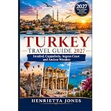 Turkey Travel Guide 2027: Istanbul, Cappadocia, Aegean Coast and Ancient Wonders (2027 TRAVEL GUIDES)
