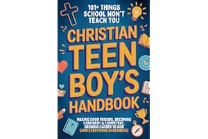 Christian Teen Boy’s Handbook: 101+ Things School Won’t Teach You - From Making Good Friends and Becoming Confident & Competent to Growing Closer to God (and Everything In Between)