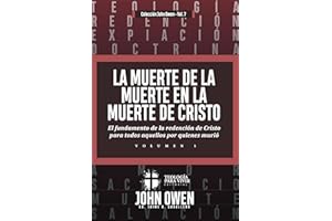 La Muerte de la Muerte en la Muerte de Cristo - Vol. 1: El fundamento de la redencion de Cristo para todos aquellos por quien