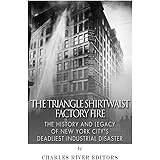 The Triangle Shirtwaist Factory Fire: The History and Legacy of New York City’s Deadliest Industrial Disaster