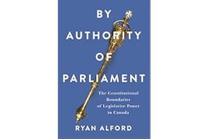 By Authority of Parliament: The Constitutional Boundaries of Legislative Power in Canada