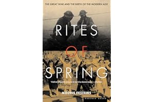 Rites Of Spring: The Great War and the Birth of the Modern Age – A Cultural History of WWI's Psychological Impact on Modernis