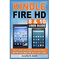 Kindle Fire HD 8 & 10 Guide: The Complete User Guide With Step-by-Step Instructions. Master Your Kindle Fire HD 8 & 10…