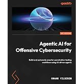 Agentic AI for Offensive Cybersecurity: Build and automate smarter penetration testing workflows using AI-driven agents