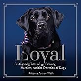 Loyal: 38 Inspiring Tales of Bravery, Heroism, and the Devotion of Dogs