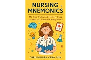 Nursing Mnemonics: 117 Tips, Tricks, and Memory Cues to Help You Survive Nursing School (NCLEX Essential Review Guides)