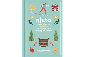 Njuta: Enjoy, Delight In: The Swedish Art of Savoring the Moment