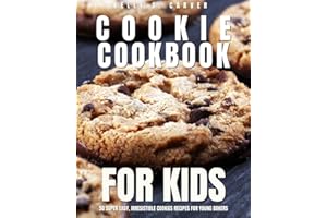 Cookie Cookbook For Kids: 50 Super Easy, Irresistible Cookies Recipes for Young Bakers