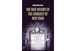 The True History of the Conquest of New Spain: The Memoirs of the Conquistador Bernal Diaz del Castillo, Unabridged Edition Vol.1-2