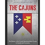 The Cajuns: The History of the French-Speaking Ethnic Group in Canada and Louisiana