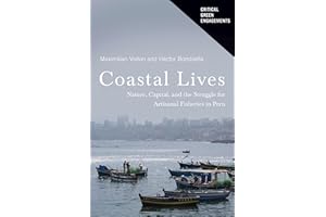 Coastal Lives: Nature, Capital, and the Struggle for Artisanal Fisheries in Peru (Critical Green Engagements: Investigating the Green Economy and its Alternatives)