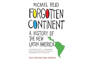 Forgotten Continent: A History of the New Latin America