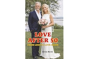 Love After 50: From Loss to Love Again: For Men & Women: Dating Apps, First Dates, and the Joy of Falling in Love After Loss 