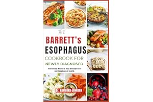 THE BARRETT'S ESOPHAGUS COOKBOOK FOR NEWLY DIAGNOSED: Nourishing Meals to Help Manage GERD and Esophageal Health.