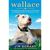Wallace: The Underdog Who Conquered a Sport, Saved a Marriage, and Championed Pit Bulls-- One Flying Disc at a Time