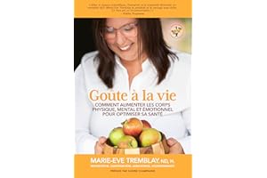 Goûte à la vie: Comment alimenter les corps physique, mental et émotionnel pour optimiser sa santé (French Edition)