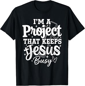 I’M A Project that Keeps Jesus Busy T-Shirt