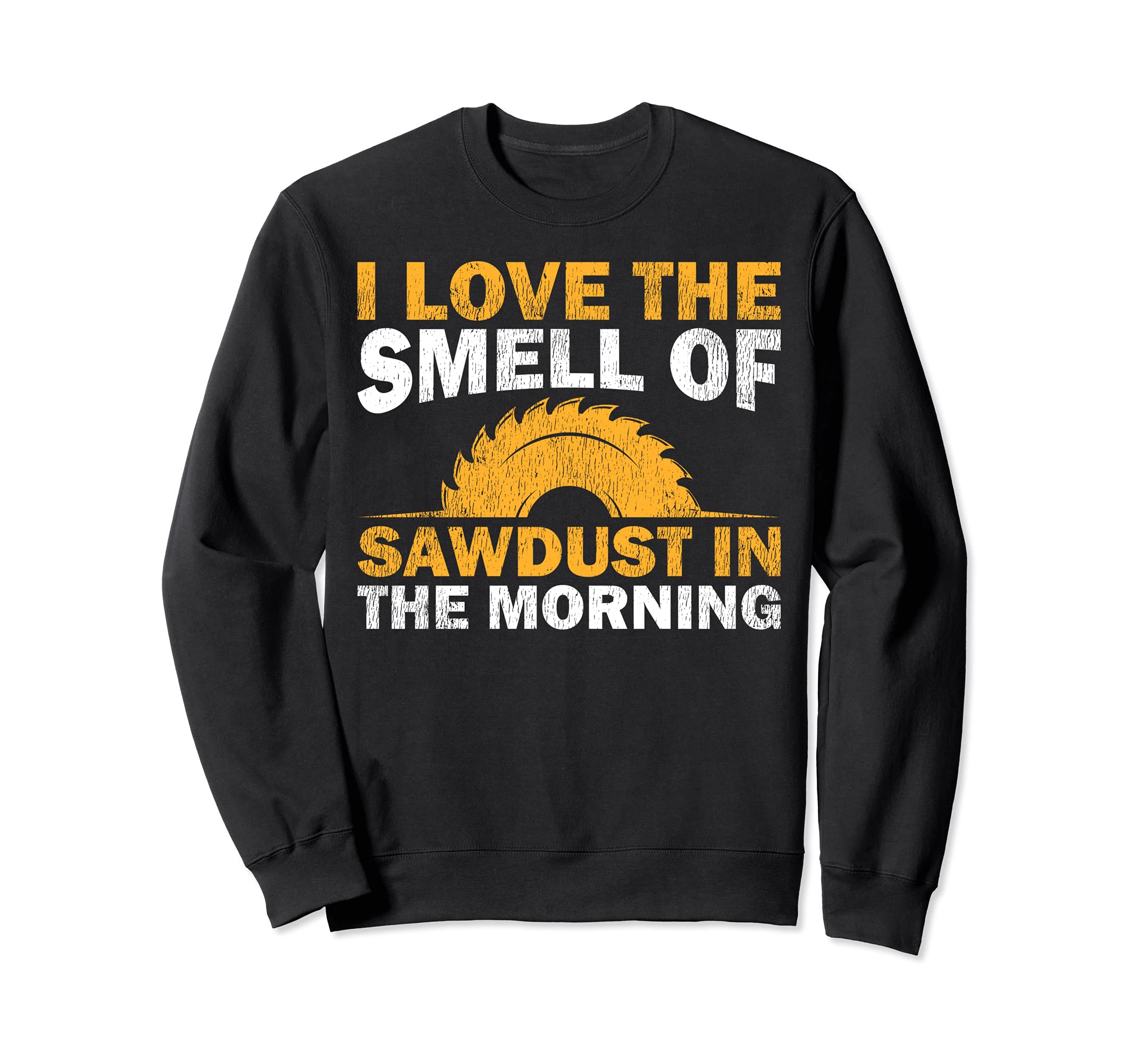 I Love The Smell Of Sawdust In The Morning Sweatshirt