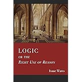 Logic: Or The Right Use of Reason in the Inquiry After Truth