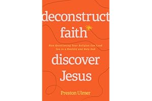 Deconstruct Faith, Discover Jesus: How Questioning Your Religion Can Lead You to a Healthy and Holy God