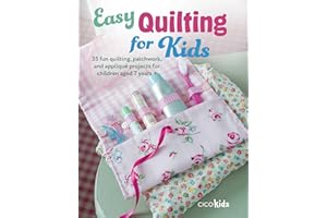 Easy Quilting for Kids: 35 fun quilting, patchwork, and appliqué projects for children aged 7 years +