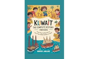 KUWAIT: The Complete History for Kids: From tiny trading port to one of the richest nations on Earth