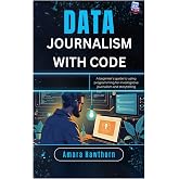 Data Journalism with Code: A beginner&rsquo;s guide to using programming for investigative journalism and Storytelling