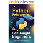 Python Programming for Self-Taught Beginners : The Complete Step-by-Step Guide to Learning Python with Hands-On Projects, Real-World Examples, and Full Interview Preparation