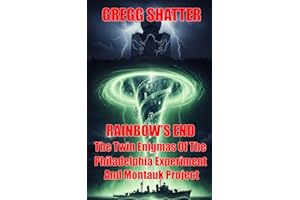Rainbow's End: The Twin Enigmas Of The Philadelphia Experiment And Montauk Project