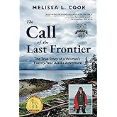 The Call of the Last Frontier: The True Story of a Woman's Twenty-Year Alaska Adventure