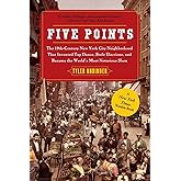 Five Points: The 19th Century New York City Neighborhood that Invented Tap Dance, Stole Elections, and Became the World's Most Notorious Slum
