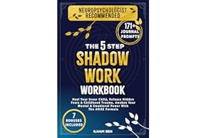 The 5 Step Shadow Work Workbook: Heal Your Inner Child, Release Hidden Fears & Childhood Trauma, Awaken Your Mental & Emotional Power With The ARISE Formula (Emotional Wellbeing)