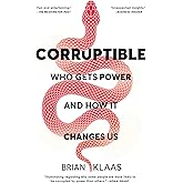 Corruptible: Who Gets Power and How It Changes Us