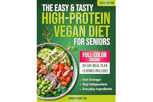 The Easy and Tasty High-Protein Vegan Diet for Seniors: Plant-Based Low Carb Recipes Cookbook to Stay Strong, Healthy and Ind