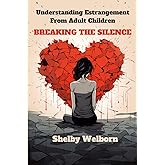 Breaking The Silence: Understanding Estrangement From Adult Children