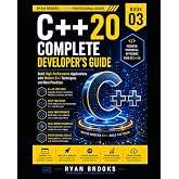 C++20 Complete Developer's Guide: Build High-Performance Applications with Modern C++ Techniques and Best Practices (The Modern C++ Developer Series)